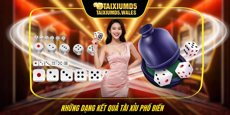 Những dạng kết quả tài xỉu phổ biến 