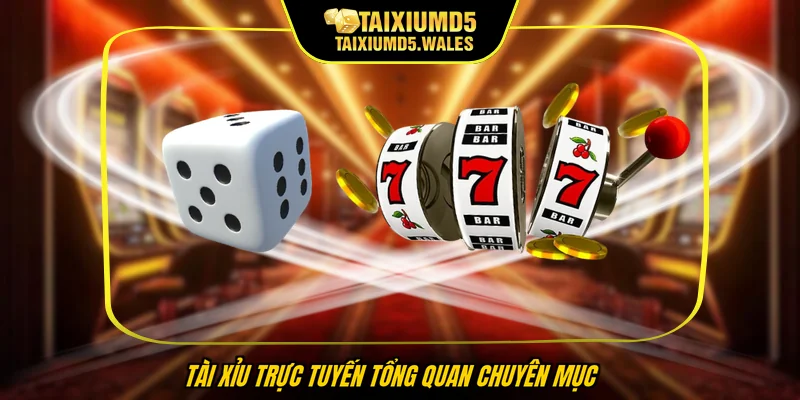 Tài xỉu trực tuyến tổng quan chuyên mục