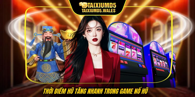 Thời điểm hũ tăng nhanh trong game nổ hũ