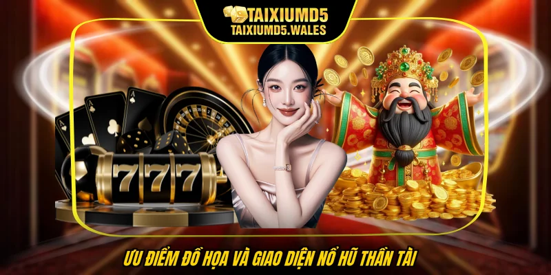 Ưu điểm đồ họa và giao diện nổ hũ Thần Tài